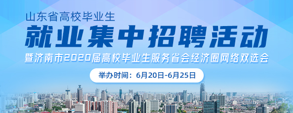 齐鲁人才：济南市2020届高校毕业生服务省会经济圈网络双选会开启报名