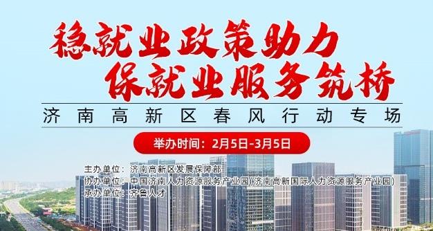 齐鲁人才：稳就业政策助力、保就业服务筑桥济南高新区春风行动专场