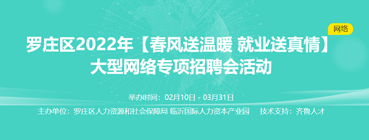 齐鲁人才：罗庄区2022年【春风送温暖  就业送真情】 大型网络专项招聘会活动