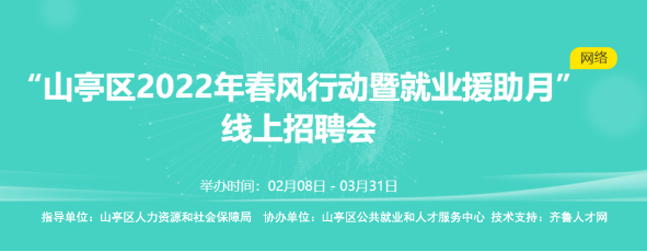 齐鲁人才：“山亭区2022年春风行动暨就业援助月”线上招聘会