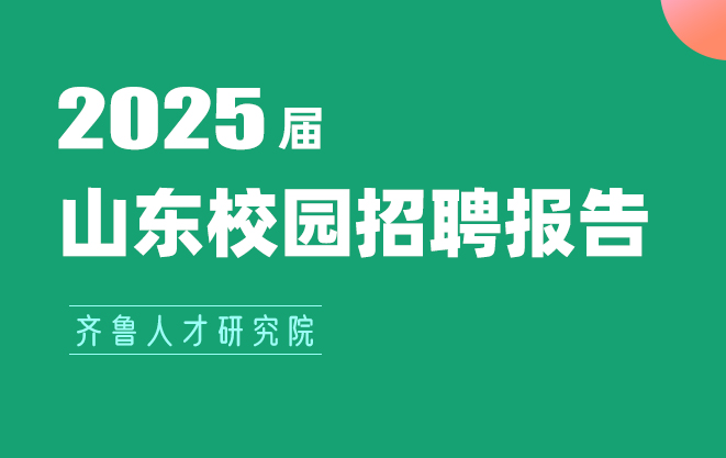 齐鲁人才：《2025届山东校园招聘报告》震撼发布！洞见校招新趋势，赋能齐鲁就业新生态